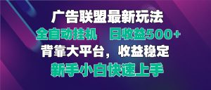 2025广告联盟最新玩法,单机单日500+全自动挂机可矩阵放大,新手小白快...-精品虚拟资源库