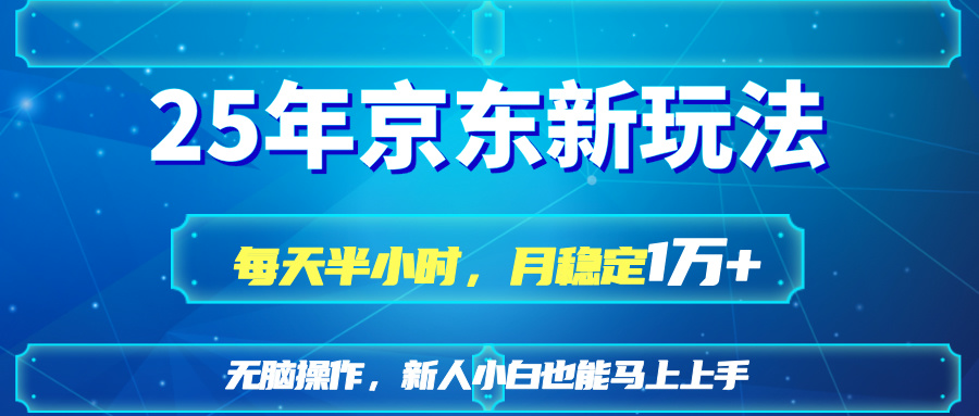 25京东新玩法，每天半小时，月稳定1W+-精品虚拟资源库