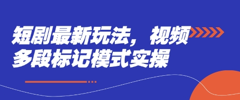 短剧最新玩法，视频多段标记模式实操-精品虚拟资源库