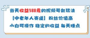 当天收益588的视频号分成计划新玩法中老年人赛道粉丝价值高-精品虚拟资源库