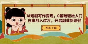 AI短剧写作变现,0基础轻松入门,在家月入过万,开启副业新路径-精品虚拟资源库