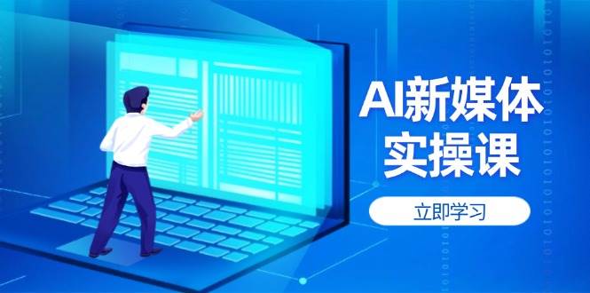 AI新媒体实操课，快速提升账号权重，打造高曝光主页与爆款内容-精品虚拟资源库