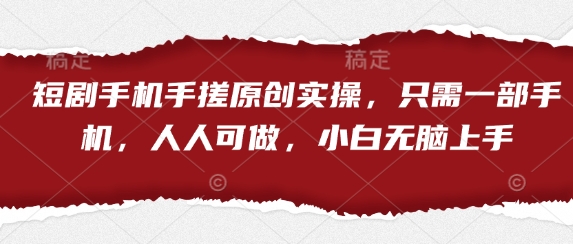短剧手机手搓原创实操，只需一部手机，人人可做，小白无脑上手-精品虚拟资源库