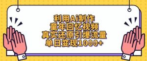 利用Ai制作童年回忆视频,真实还原引爆流量,单日变现数张-精品虚拟资源库