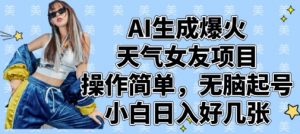 AI生成爆火天气女友项目，操作简单，无脑起号，小白日入好几张-精品虚拟资源库