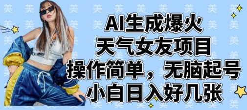 AI生成爆火天气女友项目，操作简单，无脑起号，小白日入好几张-精品虚拟资源库