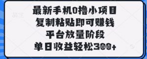 最新手机0撸小项目，复制粘贴即可挣钱，平台放量阶段，单日收益轻松3张+【揭秘】-精品虚拟资源库