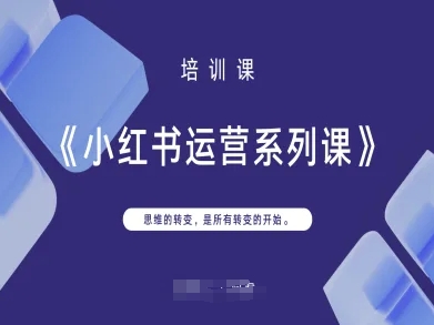 小红书运营系列课，思维的转变，是所有转变的开始-精品虚拟资源库
