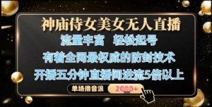 神庙侍女美女无人直播,轻松起号,有着全网最权威的防封技术,单场撸音浪1k+-精品虚拟资源库