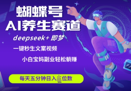蝴蝶号大健康养生赛道，deepseek+即梦AI快速产出爆款视频，起号快，带货超级猛，日入四位数-精品虚拟资源库