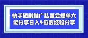 快手短剧推广私董会爆单大佬分享日入4位数经验分享-精品虚拟资源库