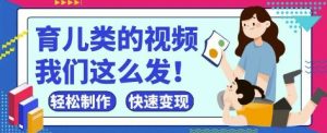 疯狂爆火！抖音，视频号育儿类的视频，小白轻松制作，快速拿到结果-精品虚拟资源库