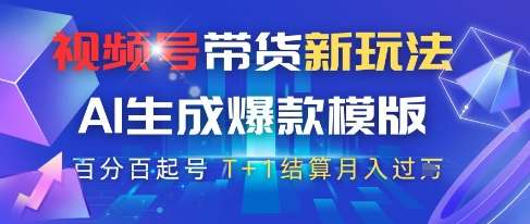 视频号带货新玩法，AI生成，百分百原创爆款模版，百分百起号，高佣商品T+1结算月入过W【揭秘】-精品虚拟资源库