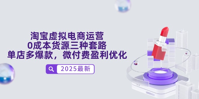 淘宝虚拟电商运营，0成本货源三种套路，单店多爆款，微付费盈利优化-精品虚拟资源库