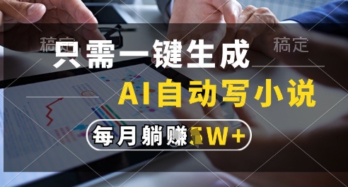 只需一键生成，AI全自动写小说，可一键生成120w字，每月躺着收益过1w+【揭秘】-精品虚拟资源库