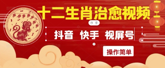 疯狂火爆！抖音，小红书，视频号十二生肖治愈的视频，轻松制作+快速拿到结果-精品虚拟资源库