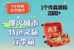 3分钟教会你，制作爆火城市特色文旅行李箱，1个作品涨粉2000+-精品虚拟资源库