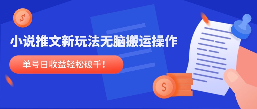 小说推文新玩法，无脑搬运操作，单号日收益轻松破千！-精品虚拟资源库