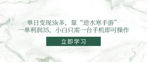 单日变现3k多，靠“逆水寒手游”，一单利润35，小白只需一台手机即可操作-精品虚拟资源库