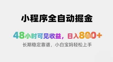 小程序全自动掘金，48小时可见收益，日入8张+长期稳定靠谱，小白宝妈轻松上手【揭秘】-精品虚拟资源库