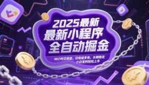 2025最新小程序全自动掘金,48小时见收益,日收益多张,长期稳定,小白宝妈轻松上手【揭秘】-精品虚拟资源库