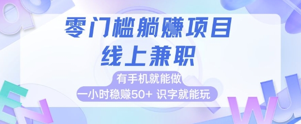 零门槛躺挣项目，线上兼职，有手机就能做 一小时稳挣50+，识字就能玩【揭秘】-精品虚拟资源库