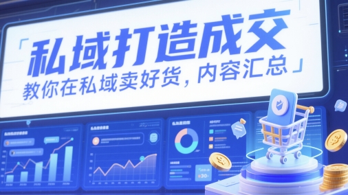 私域打造成交，教你在私域卖好货，内容汇总-精品虚拟资源库