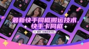 最新快手同框搬运技术，快手卡同框mt替换(仅限安卓手机)-精品虚拟资源库