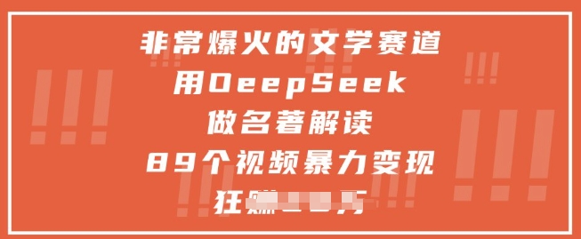 非常爆火的文学赛道，用deepseek做名著解读 ，89个视频暴力变现1w+-精品虚拟资源库