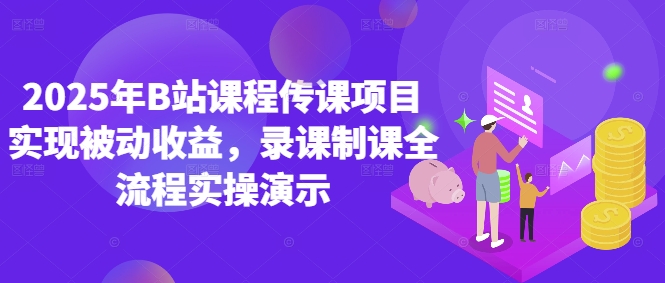 2025年B站课程传课项目实现被动收益，录课制课全流程实操演示-精品虚拟资源库