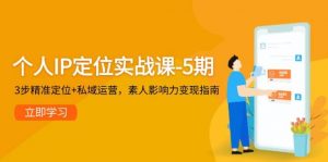 个人IP定位实战课-5期,3步精准定位+私域运营,素人影响力变现指南-精品虚拟资源库