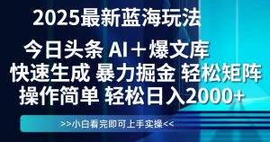 今日头条2025最新蓝海玩法，思路简单，复制粘贴，轻松实现矩阵日入2000+-精品虚拟资源库