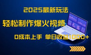 2025最新玩法！轻松制作爆火视频，0成本上手，单日收益1000+-精品虚拟资源库