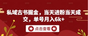 私域古书掘金，当天进粉当天成交，单号月入6k+-精品虚拟资源库