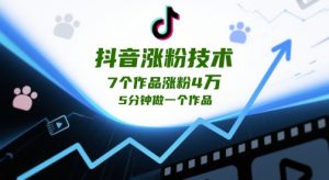 抖音涨粉技术，7个作品涨粉4W，5分钟做一个作品-精品虚拟资源库