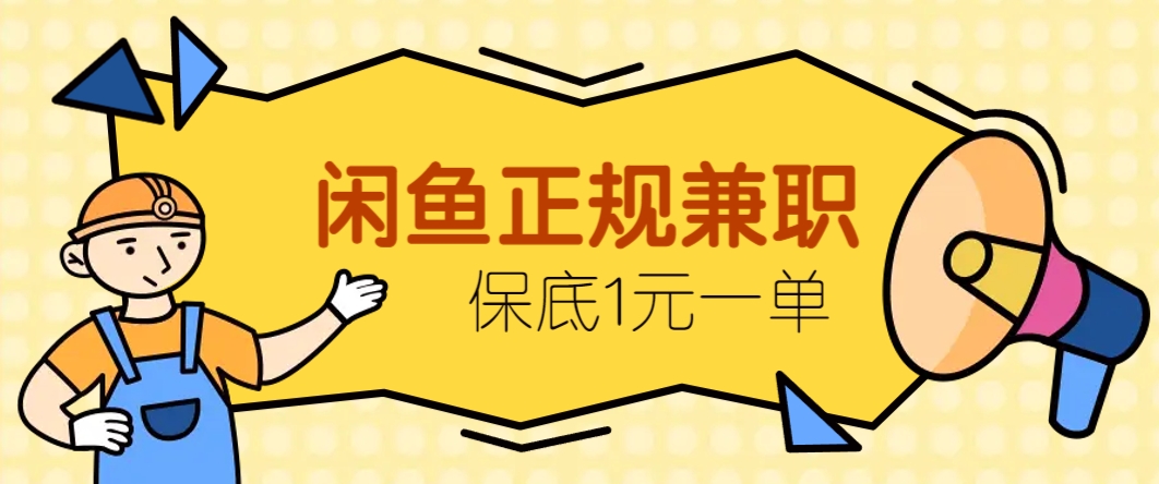 闲鱼正规兼职，接单赚钱，平均一单收益10元+，保底1元一单。-精品虚拟资源库