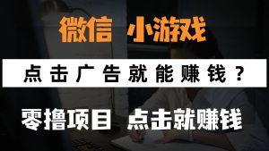 只需要看广告就能赚钱？微信小程序小游戏，0撸手机赚钱，甚至连游戏都...-精品虚拟资源库