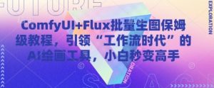 ComfyUI+Flux批量生图保姆级教程，引领“工作流时代”的AI绘画工具，小白秒变高手-精品虚拟资源库