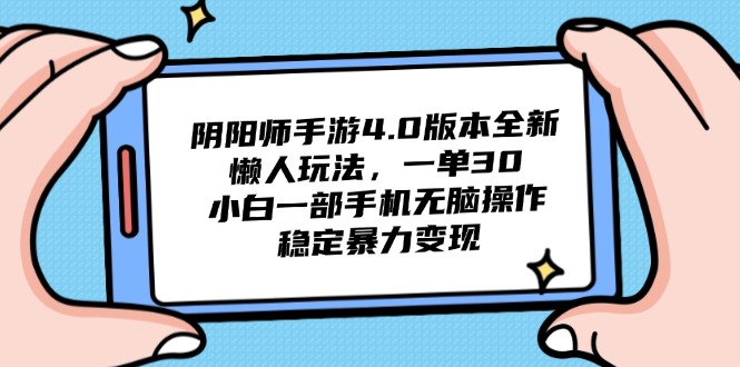 阴阳师手游4.0版本全新懒人玩法，一单30，小白一部手机无脑操作，稳定…-精品虚拟资源库