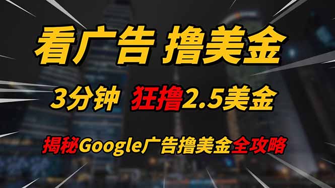 看广告，撸美金！！3分钟赚2.5美金！！日入200美金不是梦！揭秘Google…-精品虚拟资源库