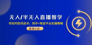 无人/半无人直播教学：非实时防风技术，快手+淘宝平台实操策略(更新5月-精品虚拟资源库