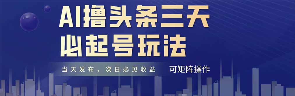 AI撸头条三天必起号，纯原创情感故事，每天搬砖十分钟，小白复制粘贴月…-精品虚拟资源库