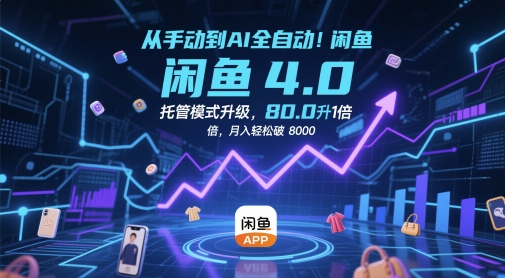 从手动到AI全自动！闲鱼4.0托管模式升级，效率提升10 倍，月入轻松破 8k【揭秘】-精品虚拟资源库