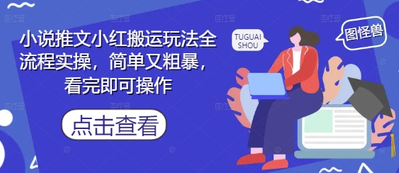 小说推文小红搬运玩法全流程实操，简单又粗暴，看完即可操作-精品虚拟资源库