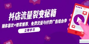 抖店流量裂变秘籍，猜你喜欢，搜索推荐，免费流量与付费广告组合拳-精品虚拟资源库
