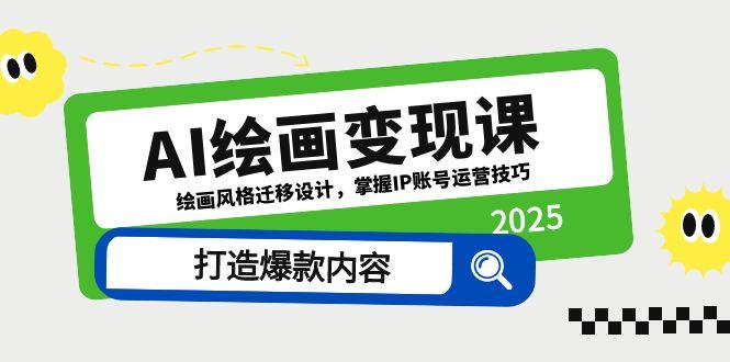 AI绘画变现课，绘画风格迁移设计，掌握IP账号运营技巧，打造爆款内容-精品虚拟资源库
