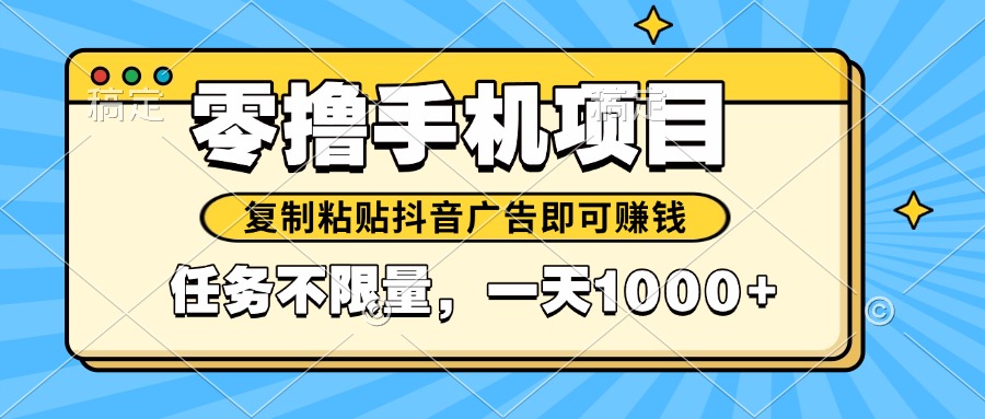 2025年最新手机零撸小项目，复制粘贴抖音广告即可赚钱，平台大水，任务…-精品虚拟资源库