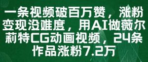 一条视频破百万赞，涨粉变现没难度，用AI做薇尔莉特CG动画视频，24条作品涨粉7.2W-精品虚拟资源库