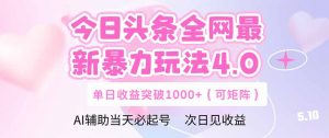 今日头条全网最新暴力玩法4.0  deepseek+今日头条 轻松矩阵  单日收益...-精品虚拟资源库