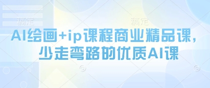 AI绘画+ip课程商业精品课，少走弯路的优质AI课-精品虚拟资源库